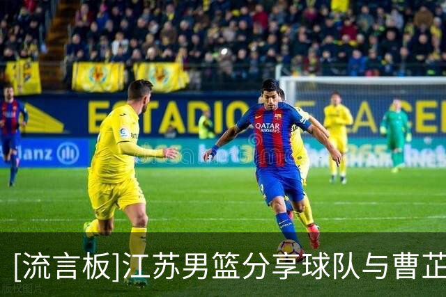 [流言板]江苏男篮分享球队与曹芷豪签约：带上“嫁妆”，到了就练！